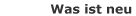 Was ist neu
